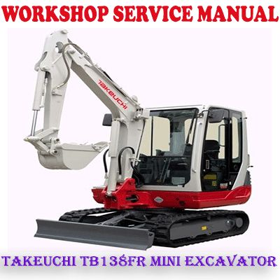 TAKEUCHI TB138FR MINI EXCAVATOR WORKSHOP SERVICE REPAIR MANUAL (PDF DOWNLOAD)