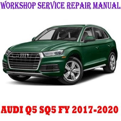 AUDI Q5 SQ5 FY 2017-2020 WORKSHOP SERVICE REPAIR MANUAL PDF DOWNLOAD