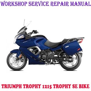 TRIUMPH TROPHY 1215 &amp; TRIUMPH TROPHY SE 2012 ONWARD BIKE WORKSHOP SERVICE REPAIR MANUAL PDF DOWNLOAD