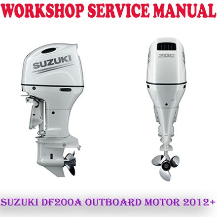 SUZUKI DF200A OUTBOARD MOTOR 2012 ONWARD WORKSHOP SERVICE REPAIR MANUAL (PDF DOWNLOAD)