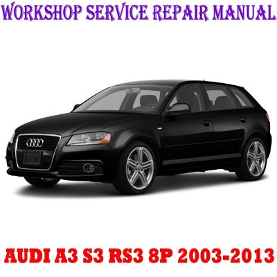 AUDI A3 S3 RS3 8P 2003-2013 WORKSHOP SERVICE REPAIR MANUAL PDF DOWNLOAD
