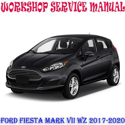 FORD FIESTA MARK VII WZ 2017-2020 WORKSHOP SERVICE REPAIR MANUAL PDF DOWNLOAD