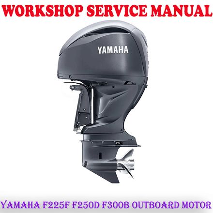 YAMAHA F225F F250D F300B OUTBOARD MOTOR WORKSHOP SERVICE REPAIR MANUAL (PDF DOWNLOAD)
