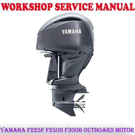 YAMAHA F225F F250D F300B OUTBOARD MOTOR WORKSHOP SERVICE REPAIR MANUAL (PDF DOWNLOAD)