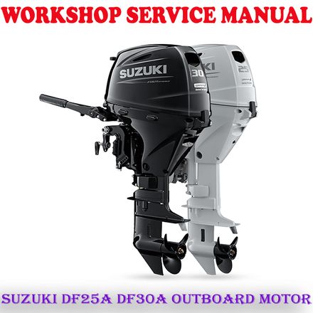 SUZUKI DF25A DF30A OUTBOARD MOTOR 2013 ONWARD WORKSHOP SERVICE REPAIR MANUAL (PDF DOWNLOAD)