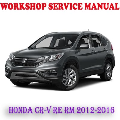HONDA CR-V RE RM 2012-2016 WORKSHOP SERVICE REPAIR MANUAL (PDF DOWNLOAD)