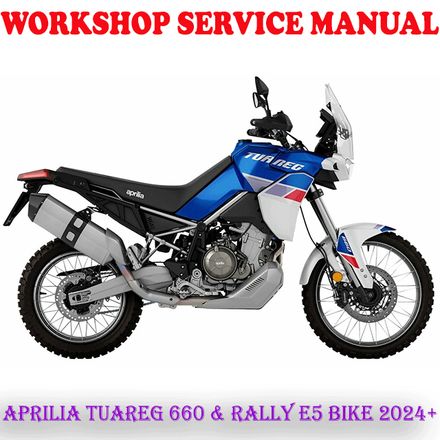 APRILIA TUAREG 660 &amp; RALLY E5 2024 ONWARD BIKE WORKSHOP SERVICE REPAIR MANUAL (PDF DOWNLOAD)
