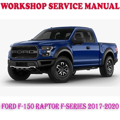 FORD F-150 RAPTOR F-SERIES 2017-2020 WORKSHOP SERVICE REPAIR MANUAL (PDF DOWNLOAD)