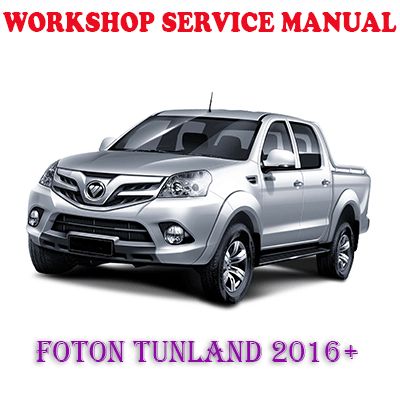 FOTON TUNLAND 2016+ WORKSHOP SERVICE REPAIR MANUAL (PDF DOWNLOAD)