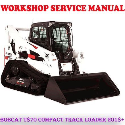 BOBCAT T870 COMPACT TRACK LOADER 2018+ WORKSHOP SERVICE REPAIR MANUAL (PDF DOWNLOAD)