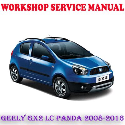 GEELY GX2 GEELY LC GEELY PANDA 2008-2016 WORKSHOP SERVICE REPAIR MANUAL (PDF DOWNLOAD)