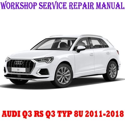 AUDI Q3 RS Q3 TYP 8U 2011-2018 WORKSHOP SERVICE REPAIR MANUAL PDF DOWNLOAD