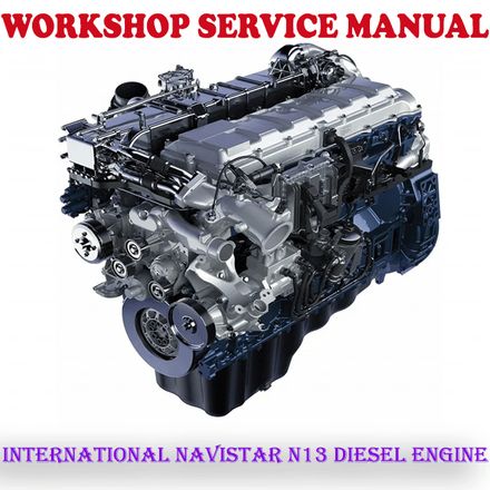 INTERNATIONAL NAVISTAR N13 DIESEL ENGINE WORKSHOP SERVICE REPAIR MANUAL (PDF DOWNLOAD)