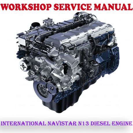 INTERNATIONAL NAVISTAR N13 DIESEL ENGINE WORKSHOP SERVICE REPAIR MANUAL (PDF DOWNLOAD)
