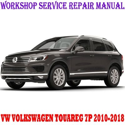 VW VOLKSWAGEN TOUAREG 7P 2010-2018 WORKSHOP SERVICE REPAIR MANUAL PDF DOWNLOAD