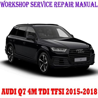 AUDI Q7 4M TDI TFSI 2015-2018 WORKSHOP SERVICE REPAIR MANUAL PDF DOWNLOAD