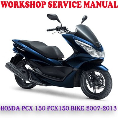 HONDA PCX 150 PCX150 BIKE 2007-2013 WORKSHOP SERVICE REPAIR MANUAL (PDF DOWNLOAD)