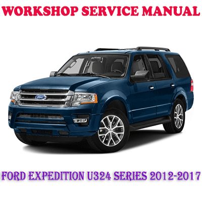 FORD EXPEDITION U324 SERIES 2012-2017 WORKSHOP SERVICE REPAIR MANUAL (PDF DOWNLOAD)