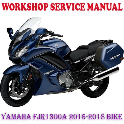 YAMAHA FJR1300A 2016-2018 BIKE WORKSHOP SERVICE REPAIR MANUAL (PDF DOWNLOAD) 