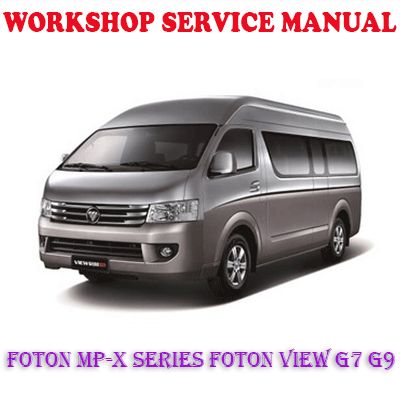 FOTON MP-X SERIES FOTON VIEW G7 G9 WORKSHOP SERVICE REPAIR MANUAL (PDF DOWNLOAD)