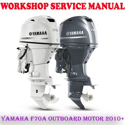 YAMAHA F70A OUTBOARD MOTOR 2010 ONWARD WORKSHOP SERVICE REPAIR MANUAL (PDF DOWNLOAD)