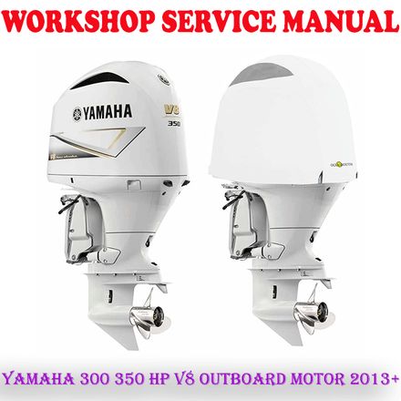 YAMAHA 300 350 HP V8 OUTBOARD MOTOR 2013+ WORKSHOP SERVICE REPAIR MANUAL (PDF DOWNLOAD)