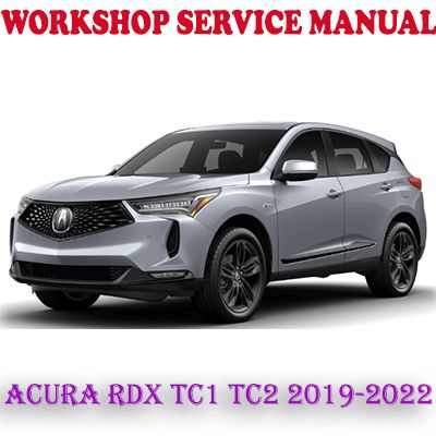 ACURA RDX TC1 TC2 2019-2022 WORKSHOP SERVICE REPAIR MANUAL (PDF DOWNLOAD)