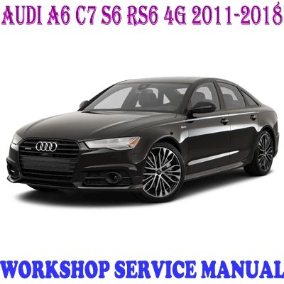 AUDI A6 C7 S6 RS6 4G 2011-2018 WORKSHOP SERVICE REPAIR MANUAL PDF DOWNLOAD