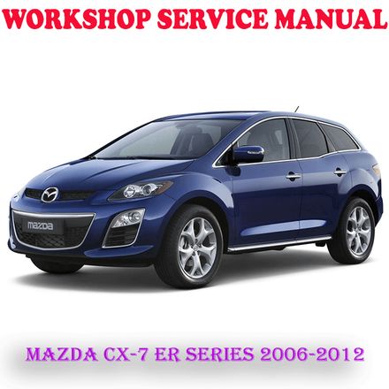 MAZDA CX-7 CX7 ER SERIES 2006-2012 WORKSHOP SERVICE REPAIR MANUAL (DIGITAL COPY)