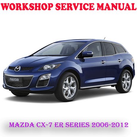 MAZDA CX-7 CX7 ER SERIES 2006-2012 WORKSHOP SERVICE REPAIR MANUAL (DIGITAL COPY)