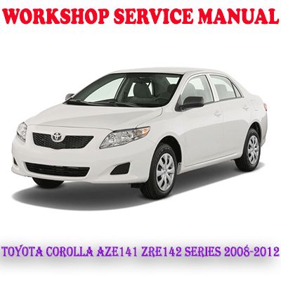 TOYOTA COROLLA AZE141 ZRE142 SERIES 2008-2012 WORKSHOP SERVICE REPAIR MANUAL (PDF DOWNLOAD)