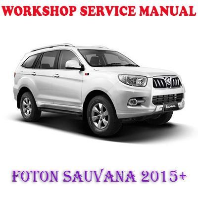 FOTON SAUVANA 2015 ONWARD WORKSHOP SERVICE REPAIR MANUAL (PDF DOWNLOAD)