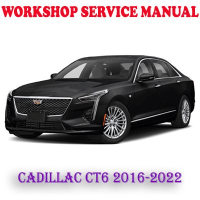 CADILLAC CT6 2016-2022 WORKSHOP SERVICE REPAIR MANUAL (PDF DOWNLOAD)