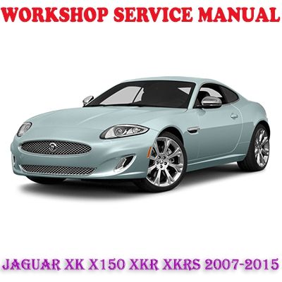 JAGUAR XK X150 XKR XKRS 2007-2015 WORKSHOP SERVICE REPAIR MANUAL DOWNLOAD