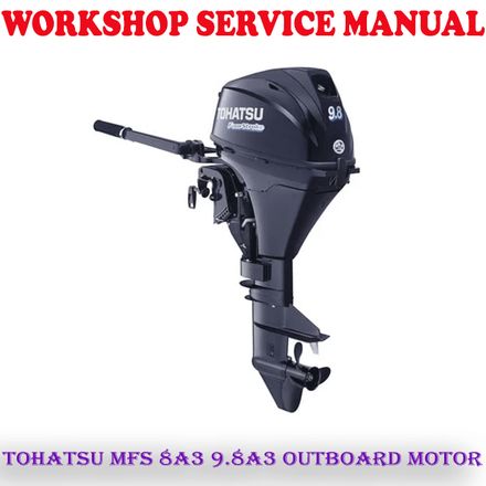 TOHATSU MFS 8A3 9.8A3 OUTBOARD MOTOR WORKSHOP SERVICE REPAIR MANUAL (PDF DOWNLOAD)