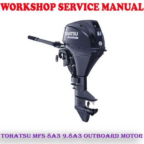 TOHATSU MFS 8A3 9.8A3 OUTBOARD MOTOR WORKSHOP SERVICE REPAIR MANUAL (PDF DOWNLOAD)