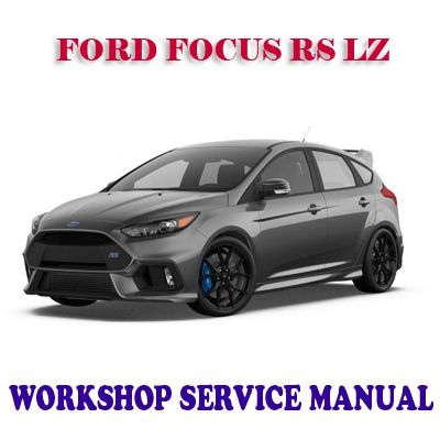 FORD FOCUS RS LZ 2016-2017 WORKSHOP SERVICE REPAIR MANUAL PDF DOWNLOAD