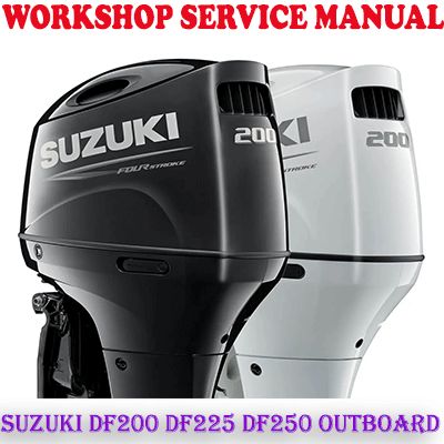 SUZUKI DF200 DF225 DF250 V6 OUTBOARD MOTOR WORKSHOP SERVICE REPAIR MANUAL (PDF DOWNLOAD)