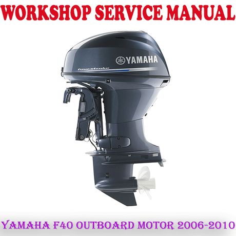 YAMAHA F40 OUTBOARD MOTOR 2006-2010 WORKSHOP SERVICE REPAIR MANUAL (PDF DOWNLOAD)