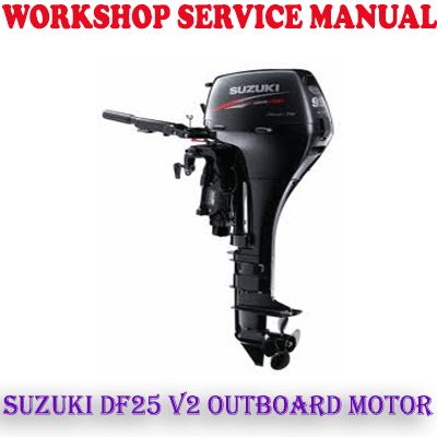 SUZUKI DF25 V2 OUTBOARD MOTOR 2006-2012 WORKSHOP SERVICE REPAIR MANUAL (PDF DOWNLOAD)