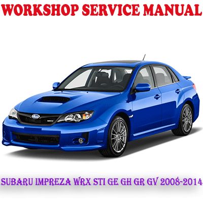SUBARU IMPREZA WRX STI GE GH GR GV 2008-2014 WORKSHOP SERVICE REPAIR MANUAL (PDF DOWNLOAD)