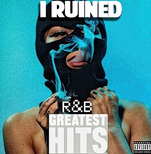 I RUINED R&amp;B GREATEST HITS