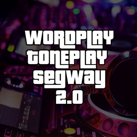 WORDPLAY, TONEPLAY &amp; SEGWAY 2.0