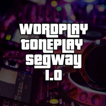 WORDPLAY, TONEPLAY &amp; SEGWAY 1.0