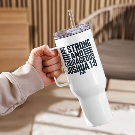 BE STRONG AND COURAGEOUS JOSHUA 1:9 - 40 oz travel mug 
