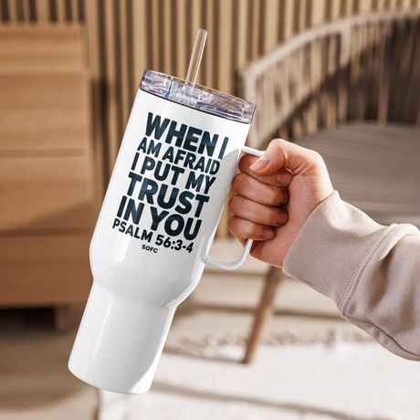 When i am afraid i put my trust in you psalm 56:3-4 – 40 oz Travel Mug