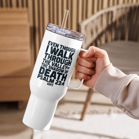 EVEN THOUGH I WALK THROUGH THE VALLEY OF THE SHADOW OF DEATH PSALM 23:4 - 40oz travel mug