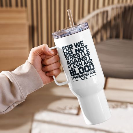 FOR WE DO NOT WRESTLE AGAINST FLESH AND BLOOD EPHESIANS 6:12 - 40oz travel mug