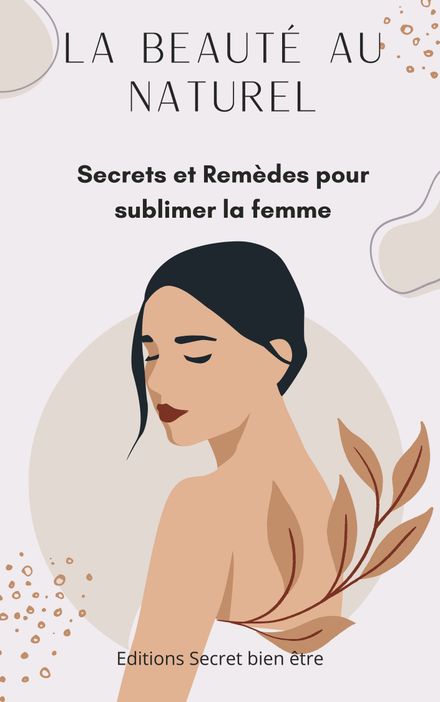 La beauté au naturel - Secrets et remèdes pour sublimer la femme