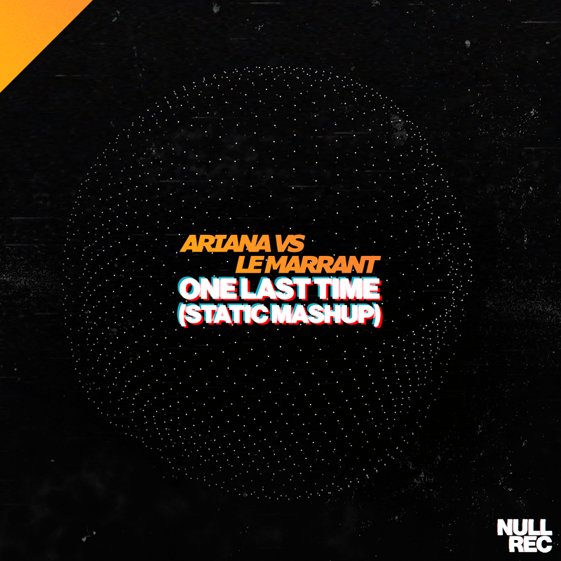 Ariana Vs Le Marrant - One Last Time (Static Mashup) | Vocal Makina, NE, Bouncy | Null Records